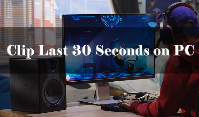 how to clip last 30 seconds on pc
